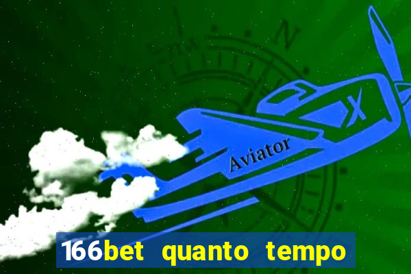 166bet quanto tempo demora para cair na conta